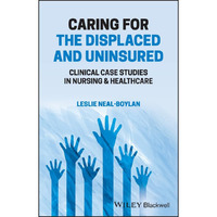 Caring for the Displaced and Uninsured: Clinical Case Studies in Nursing and Hea [Paperback]