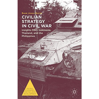 Civilian Strategy in Civil War: Insights from Indonesia, Thailand, and the Phili [Hardcover]