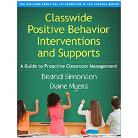 Classwide Positive Behavior Interventions and Supports: A Guide to Proactive Cla [Paperback]