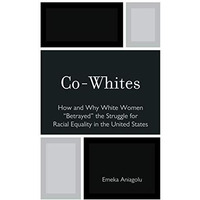 Co-Whites: How and Why White Women 'Betrayed' the Struggle for Racial Equality i [Hardcover]