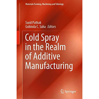 Cold Spray in the Realm of Additive Manufacturing [Hardcover]