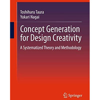Concept Generation for Design Creativity: A Systematized Theory and Methodology [Hardcover]