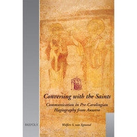 Conversing with the Saints: Communication in Pre-Carolingian Hagiography from Au [Hardcover]