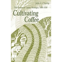 Cultivating Coffee: The Farmers of Carazo, Nicaragua, 18801930 [Paperback]