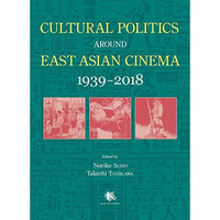 Cultural Politics around East Asian Cinema 1939-2018 [Hardcover]