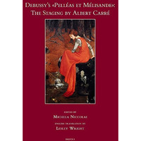 Debussy's Pelleas et Melisande: The Staging by Albert Carre [Hardcover]