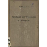 Die Kalkulation und Organisation in F?rbereien und verwandten Betrieben: Ein kur [Paperback]
