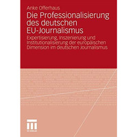 Die Professionalisierung des deutschen EU-Journalismus: Expertisierung, Inszenie [Paperback]