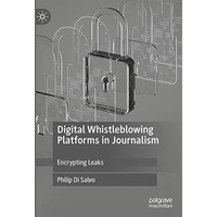Digital Whistleblowing Platforms in Journalism: Encrypting Leaks [Hardcover]