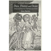 Dress, Distress and Desire: Clothing and the Female Body in Eighteenth-Century L [Hardcover]