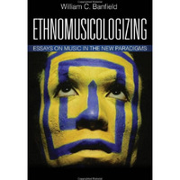Ethnomusicologizing: Essays on Music in the New Paradigms [Paperback]
