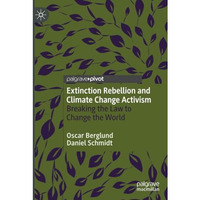 Extinction Rebellion and Climate Change Activism: Breaking the Law to Change the [Paperback]