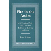 Fire in the Andes: U.S. Foreign Policy and Cocaine Politics in Bolivia and Peru [Paperback]