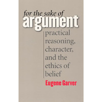 For the Sake of Argument: Practical Reasoning, Character, and the Ethics of Beli [Hardcover]