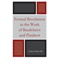 Formal Revolution in the Work of Baudelaire and Flaubert [Hardcover]