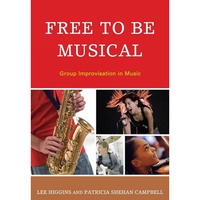 Free to Be Musical: Group Improvisation in Music [Hardcover]