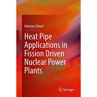 Heat Pipe Applications in Fission Driven Nuclear Power Plants [Hardcover]