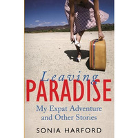 Leaving Paradise: My Expat Adventures and Other Stories [Paperback]
