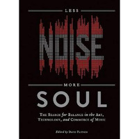 Less Noise, More Soul: The Search for Balance in the Art, Technology and Commerc [Paperback]