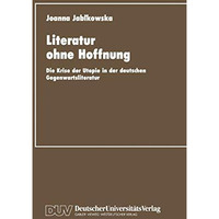 Literatur ohne Hoffnung: Die Krise der Utopie in der deutschen Gegenwartsliterat [Paperback]