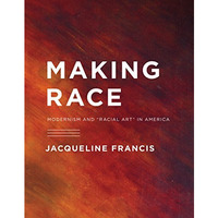 Making Race: Modernism And  racial Art  In America (mclellan Endowed Series) [Paperback]