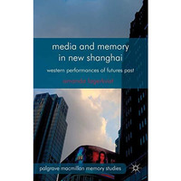 Media and Memory in New Shanghai: Western Performances of Futures Past [Hardcover]