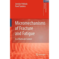 Micromechanisms of Fracture and Fatigue: In a Multi-scale Context [Hardcover]