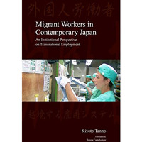 Migrant Workers in Contemporary Japan: An Institutional Perspective on Transnati [Paperback]