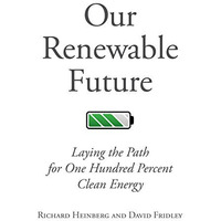 Our Renewable Future: Laying the Path for One Hundred Percent Clean Energy [Paperback]