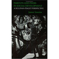 Parents and Peers in Social Development: A Sullivan-Piaget Perspective [Paperback]