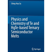 Physics and Chemistry of Te and HgTe-based Ternary Semiconductor Melts [Paperback]