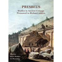 Presbeus: Studies in Ancient Coinage Presented to Richard Ashton [Hardcover]