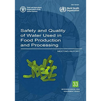 Safety and quality of water used in food production and processing: Meeting Repo [Paperback]