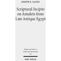 Scriptural Incipits on Amulets from Late Antique Egypt: Text, Typology, and Theo [Paperback]