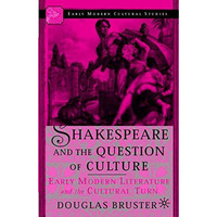 Shakespeare and the Question of Culture: Early Modern Literature and the Cultura [Paperback]