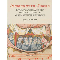 Singing with Angels: Liturgy, Music, and Art in the Gradual of Gisela von Kersse [Hardcover]