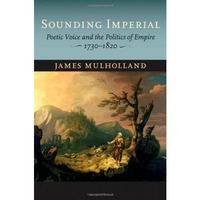 Sounding Imperial: Poetic Voice And The Politics Of Empire, 1730-1820 [Hardcover]