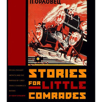 Stories For Little Comrades: Revolutionary Artists And The Making Of Early Sovie [Hardcover]