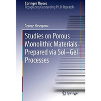 Studies on Porous Monolithic Materials Prepared via SolGel Processes [Paperback]
