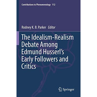 The Idealism-Realism Debate Among Edmund Husserls Early Followers and Critics [Paperback]