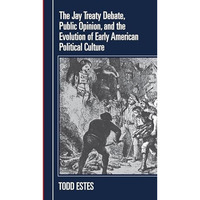 The Jay Treaty Debate, Public Opinion, and the Evolution of Early American Polit [Paperback]