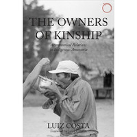 The Owners of Kinship: Asymmetrical Relations in Indigenous Amazonia [Paperback]