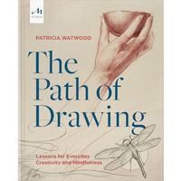 The Path of Drawing: Lessons for Everyday Creativity and Mindfulness [Hardcover]