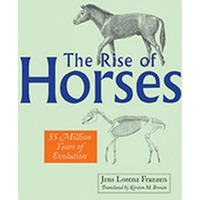 The Rise Of Horses: 55 Million Years Of Evolution [Hardcover]