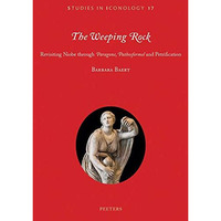 The Weeping Rock: Revisiting Niobe through 'Paragone', 'Pathosformel' and Petrif [Paperback]