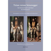 Tizian versus Seisenegger: Die Portraits Karls V. mit Hund. Ein Holbeinstreit [Paperback]
