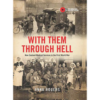 With Them Through Hell: New Zealand Medical Services in the First World War [Hardcover]