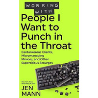 Working with People I Want to Punch in the Throat [Paperback]