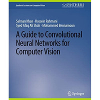 A Guide to Convolutional Neural Networks for Computer Vision [Paperback]