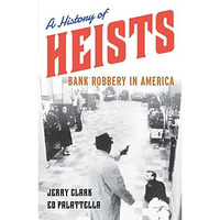 A History of Heists: Bank Robbery in America [Hardcover]
